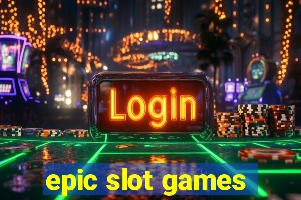 epic slot games