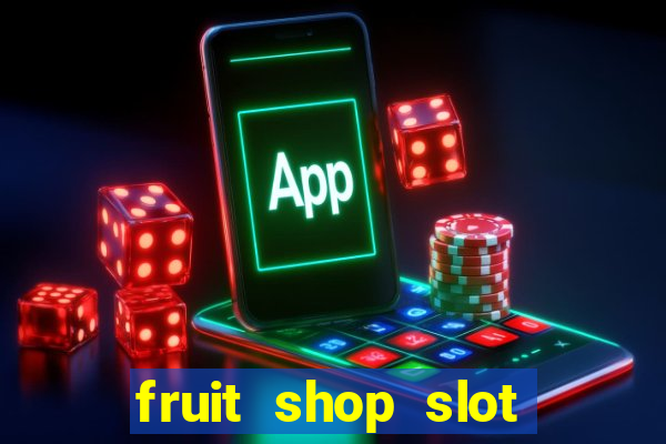 fruit shop slot dinheiro real