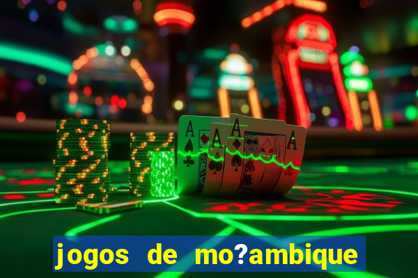 jogos de mo?ambique para ganhar dinheiro