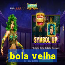 bola velha