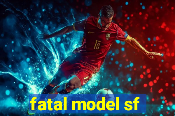 fatal model sf