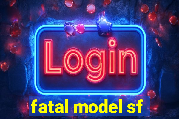 fatal model sf