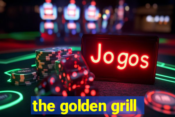 the golden grill