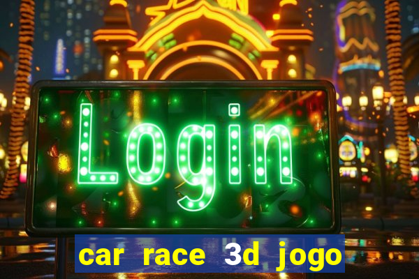 car race 3d jogo de carros