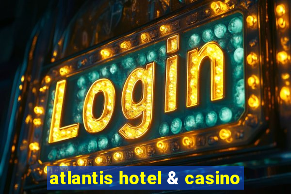 atlantis hotel & casino