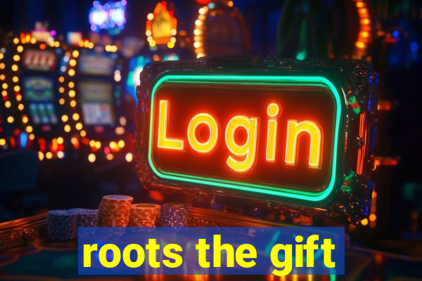 roots the gift