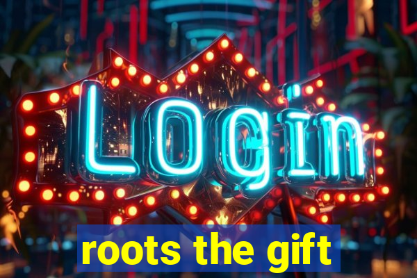 roots the gift