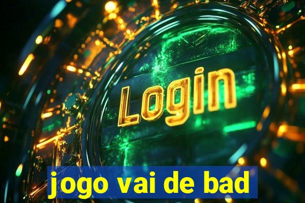 jogo vai de bad