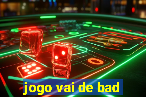 jogo vai de bad