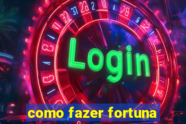 como fazer fortuna