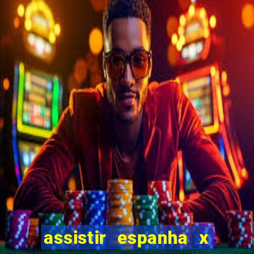 assistir espanha x alemanha ao vivo