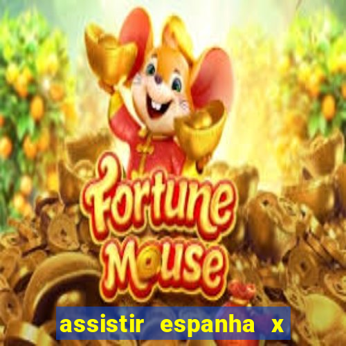 assistir espanha x alemanha ao vivo