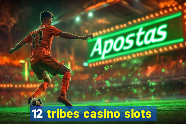 12 tribes casino slots