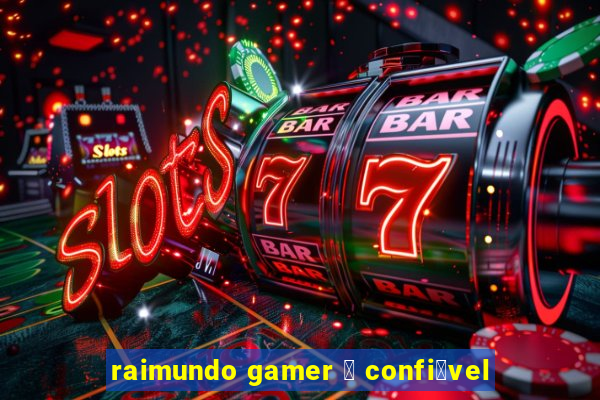 raimundo gamer 茅 confi谩vel