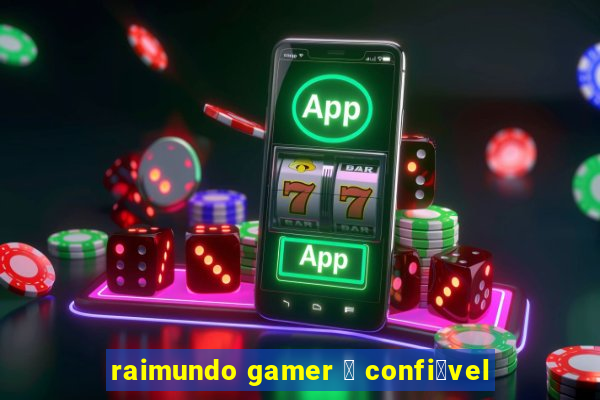 raimundo gamer 茅 confi谩vel