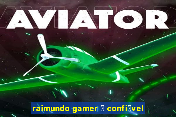 raimundo gamer 茅 confi谩vel