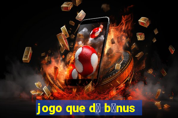 jogo que d谩 b么nus