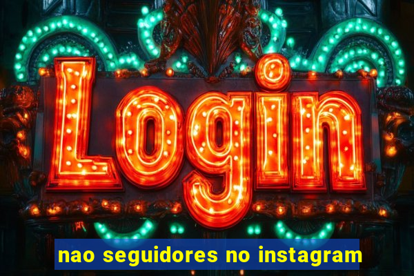 nao seguidores no instagram