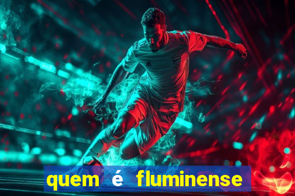 quem é fluminense nasceu onde