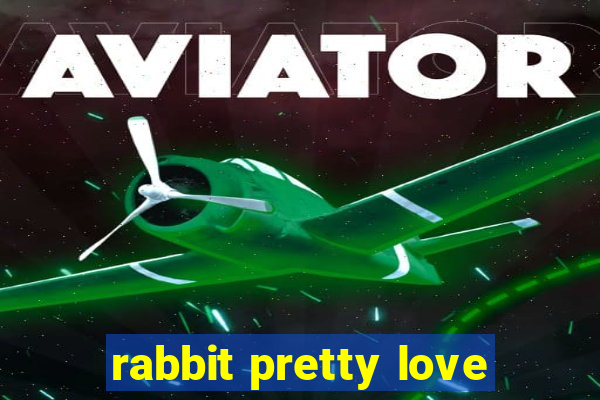 rabbit pretty love