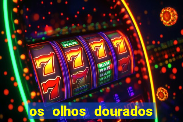 os olhos dourados dublado download