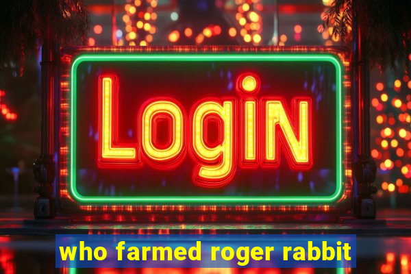 who farmed roger rabbit