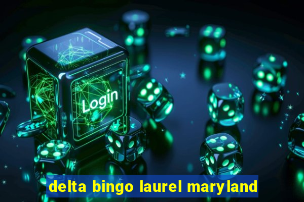 delta bingo laurel maryland