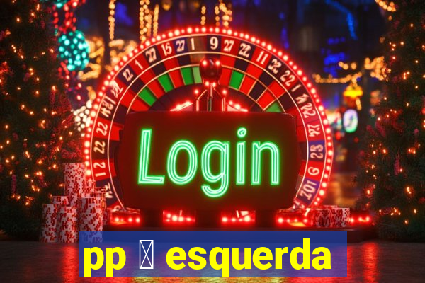 pp 茅 esquerda