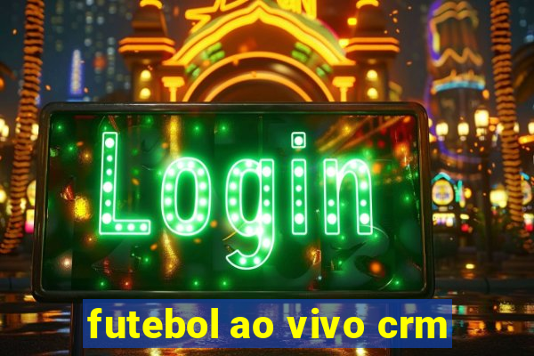 futebol ao vivo crm