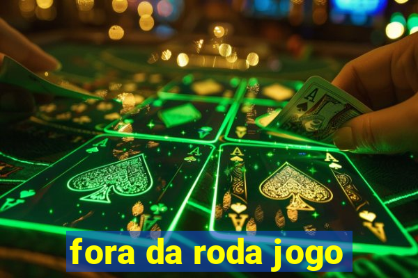 fora da roda jogo