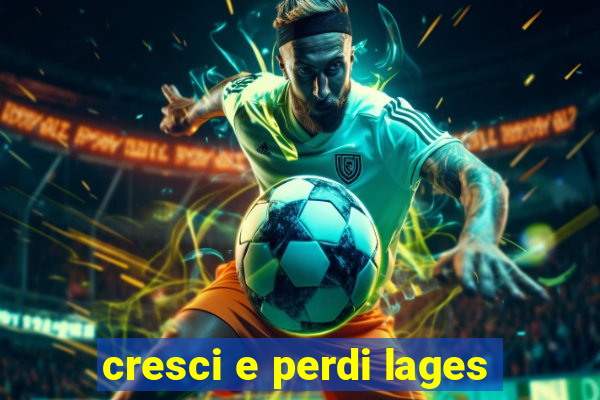 cresci e perdi lages