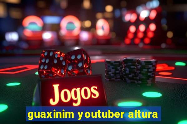 guaxinim youtuber altura