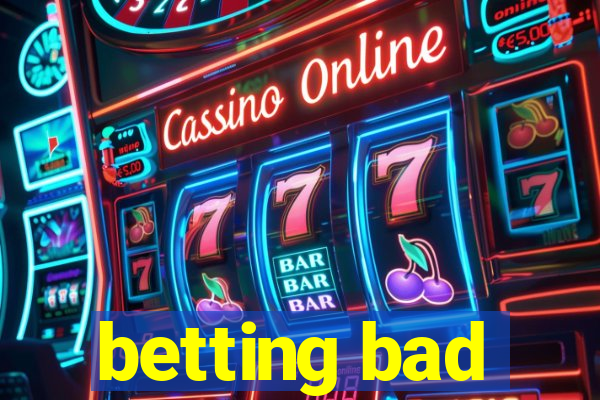 betting bad