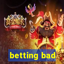 betting bad