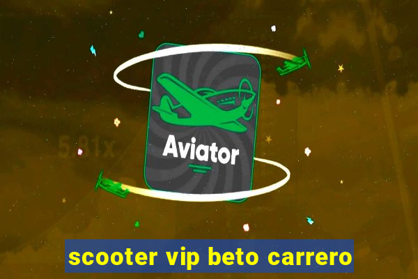 scooter vip beto carrero