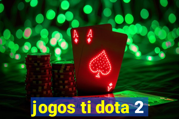 jogos ti dota 2