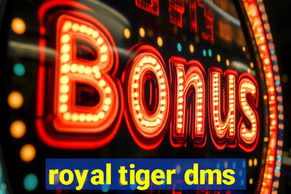 royal tiger dms