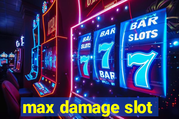 max damage slot