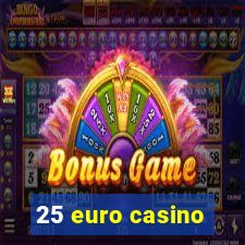 25 euro casino