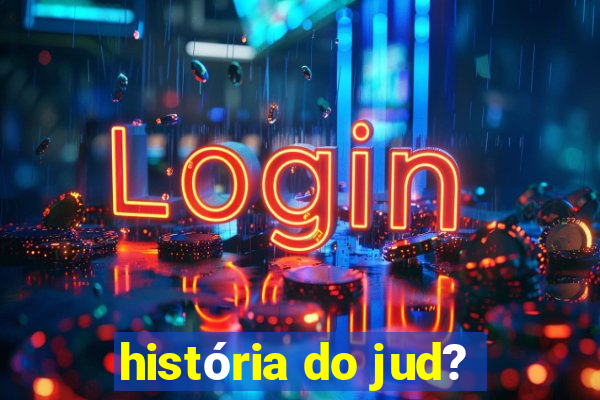 história do jud?