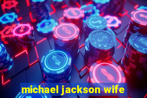 michael jackson wife