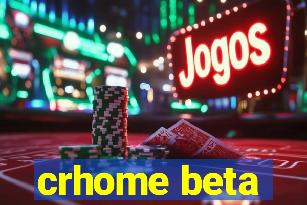 crhome beta