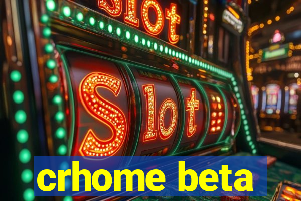 crhome beta