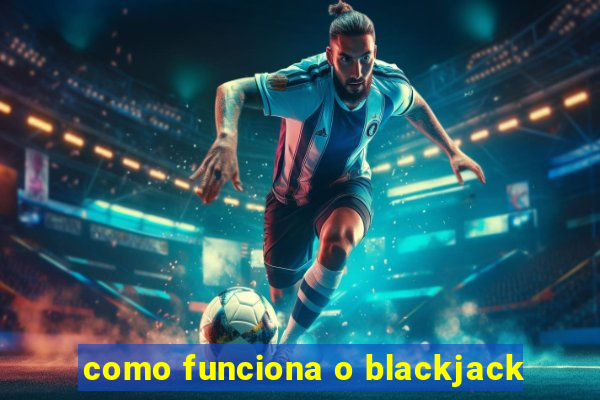 como funciona o blackjack