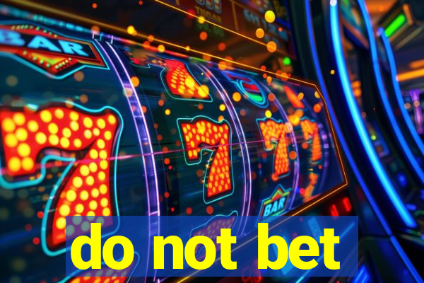 do not bet