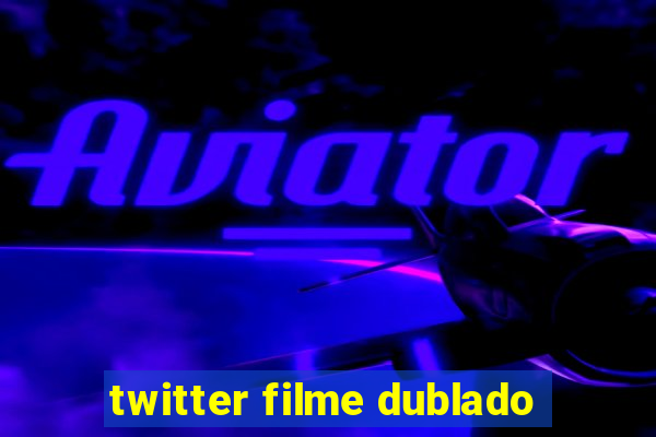 twitter filme dublado