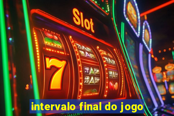 intervalo final do jogo