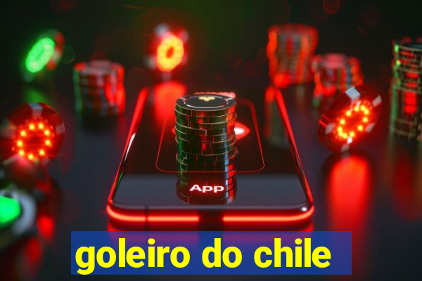 goleiro do chile