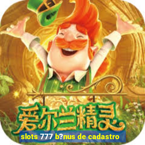 slots 777 b?nus de cadastro