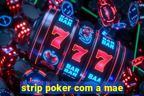 strip poker com a mae